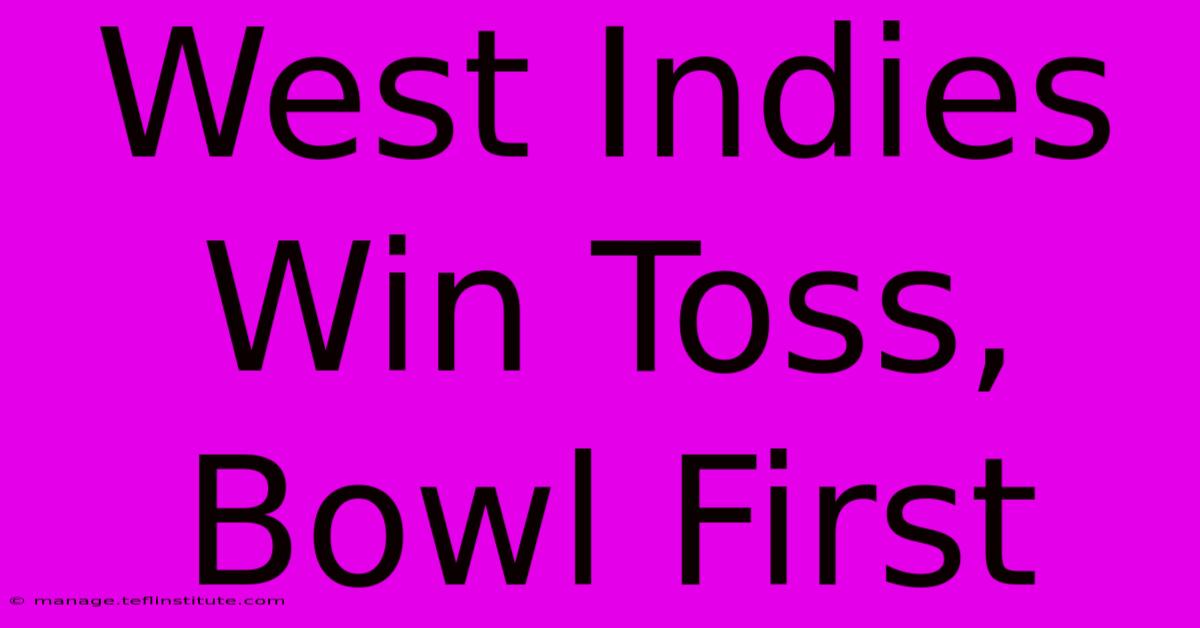 West Indies Win Toss, Bowl First