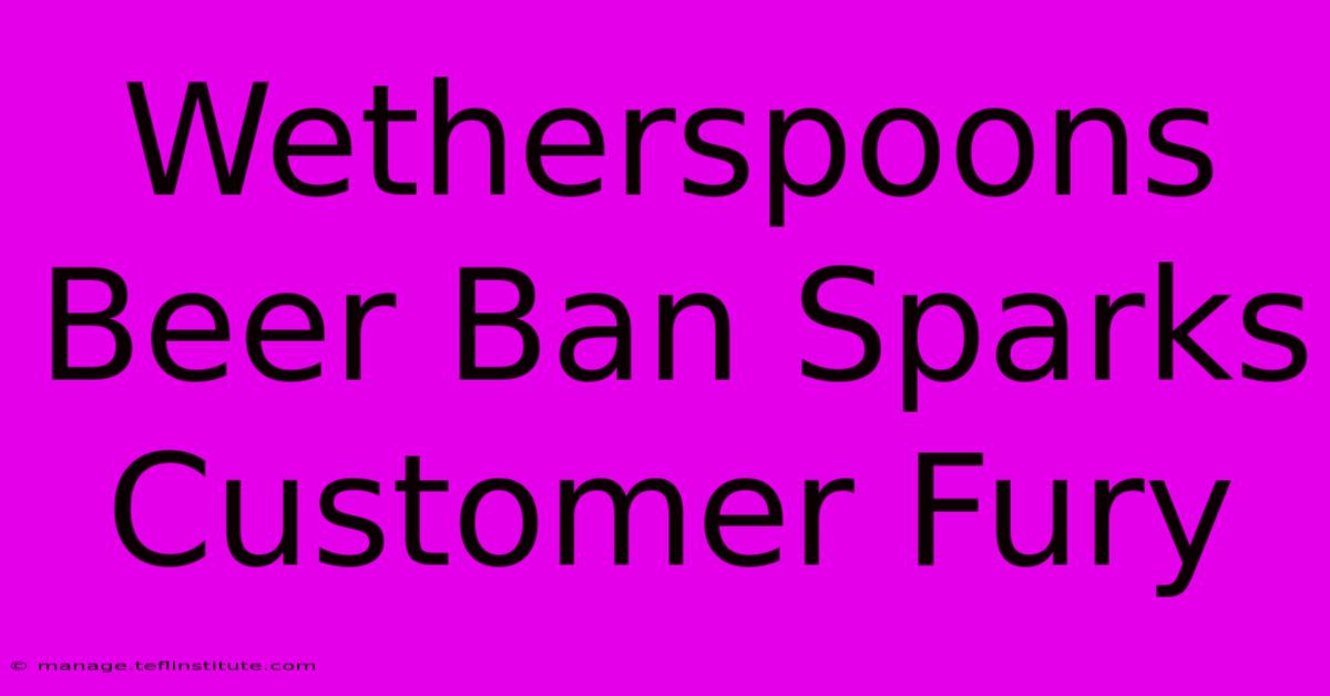 Wetherspoons Beer Ban Sparks Customer Fury