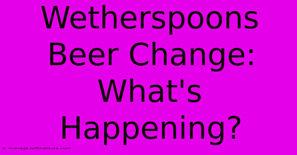 Wetherspoons Beer Change: What's Happening?