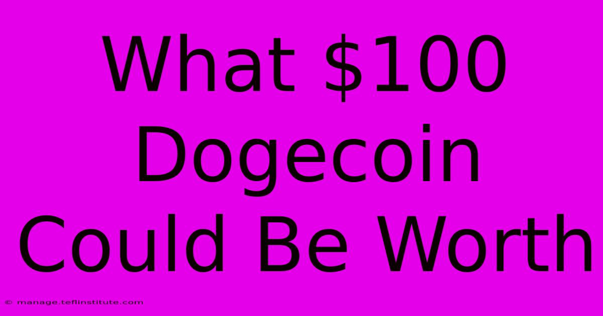 What $100 Dogecoin Could Be Worth