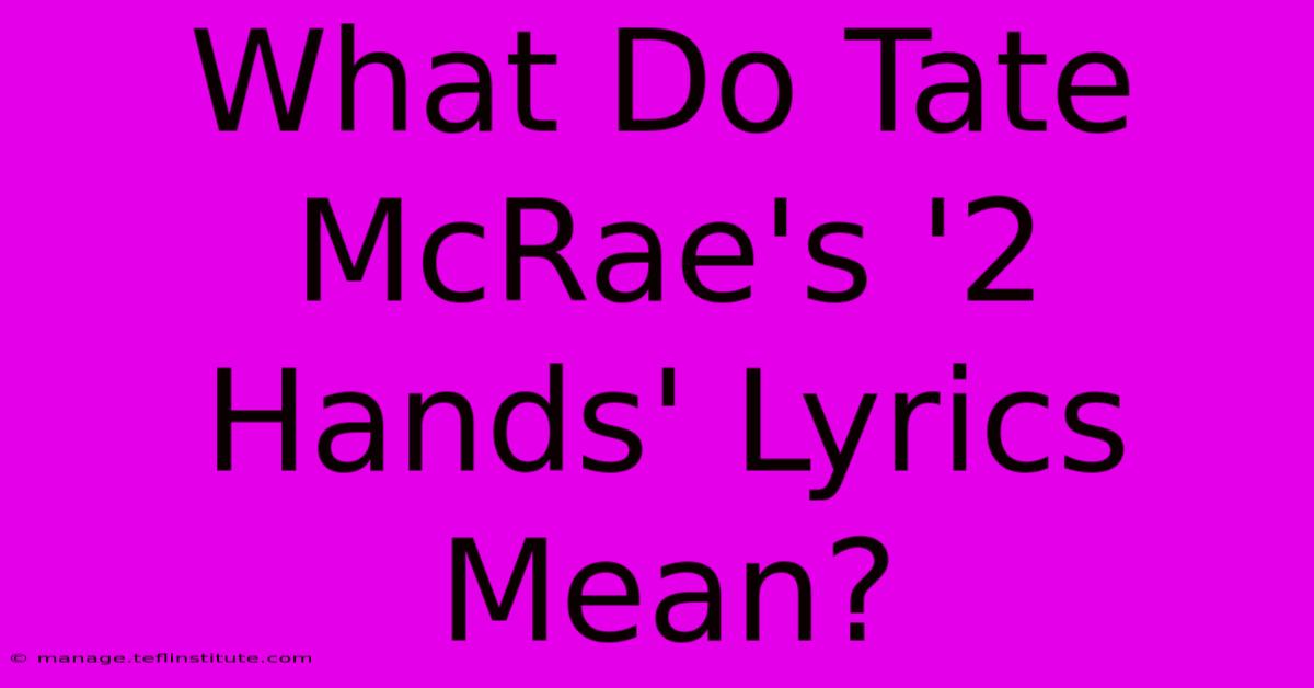 What Do Tate McRae's '2 Hands' Lyrics Mean?