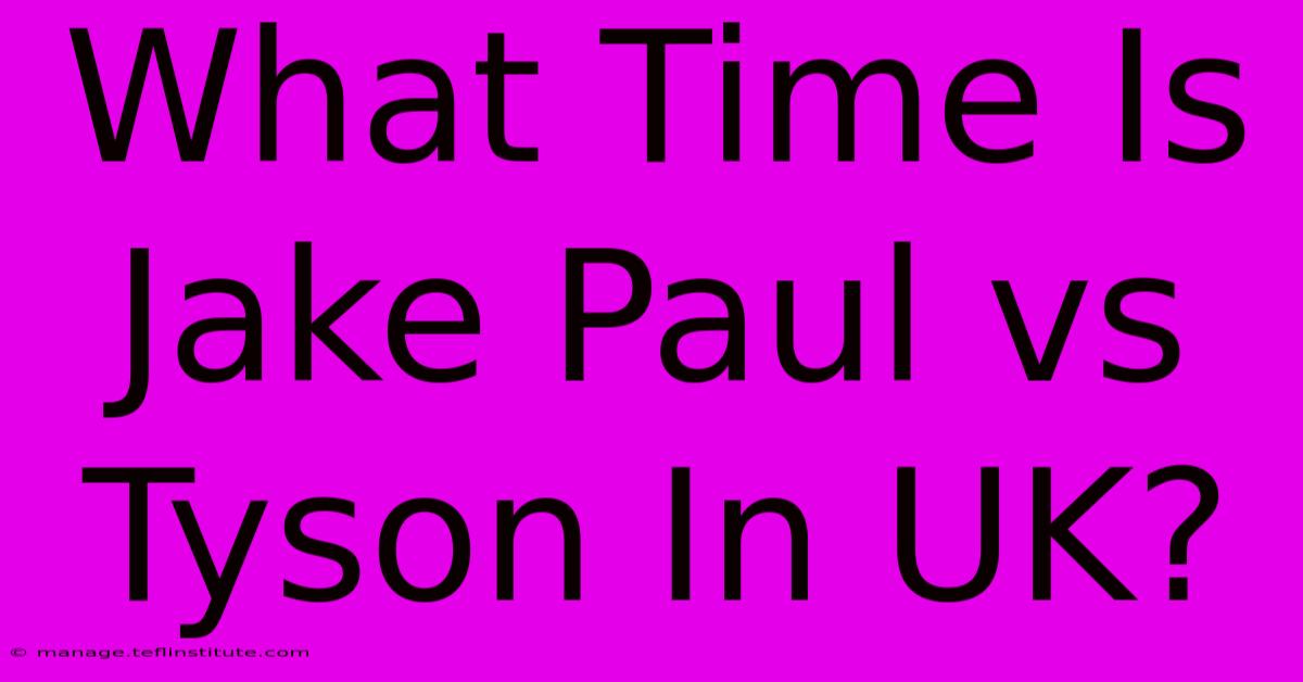 What Time Is Jake Paul Vs Tyson In UK? 