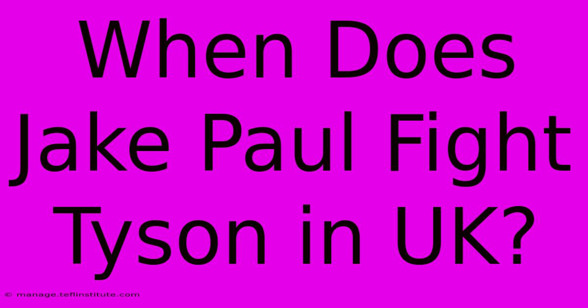 When Does Jake Paul Fight Tyson In UK?