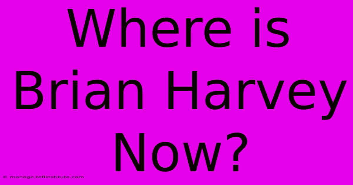 Where Is Brian Harvey Now?