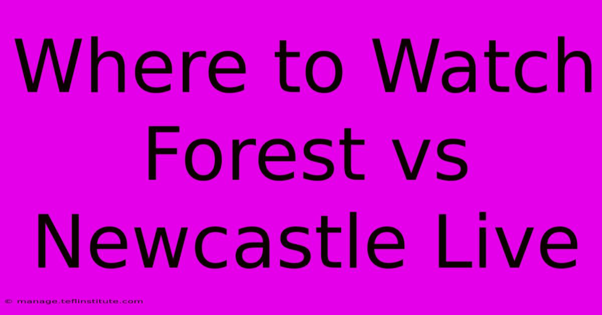 Where To Watch Forest Vs Newcastle Live