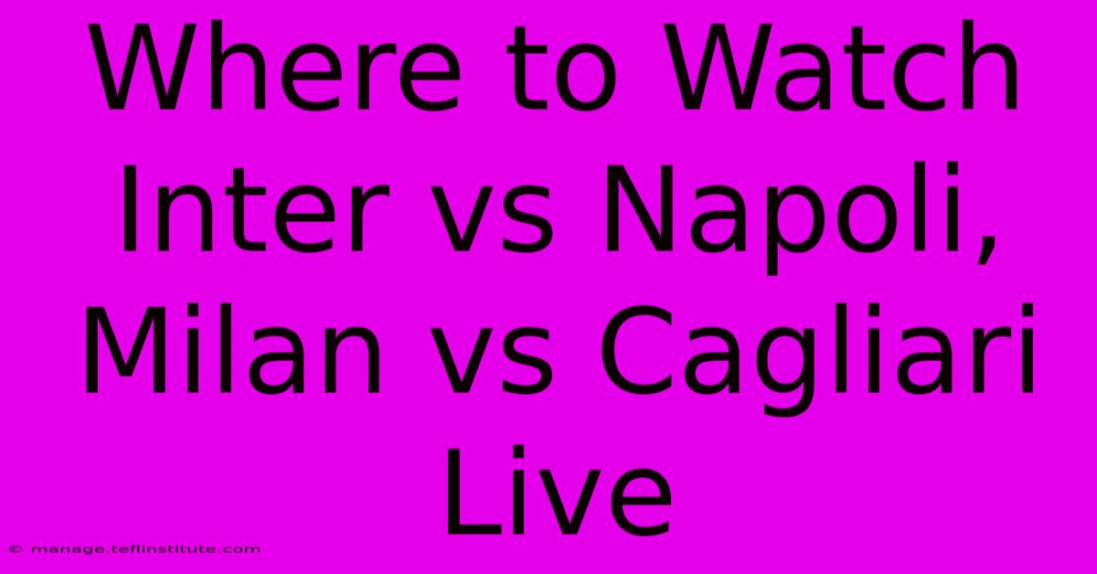 Where To Watch Inter Vs Napoli, Milan Vs Cagliari Live