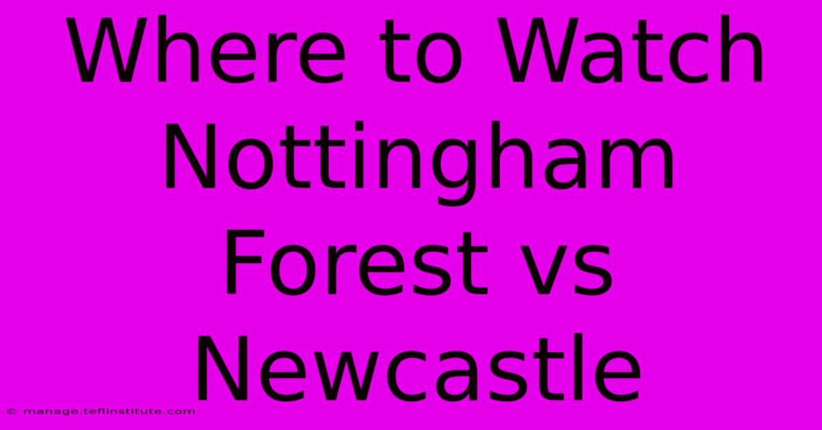 Where To Watch Nottingham Forest Vs Newcastle