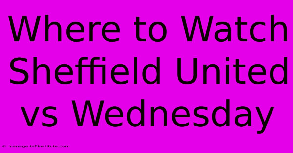 Where To Watch Sheffield United Vs Wednesday