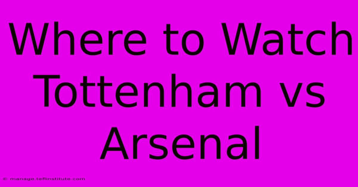 Where To Watch Tottenham Vs Arsenal