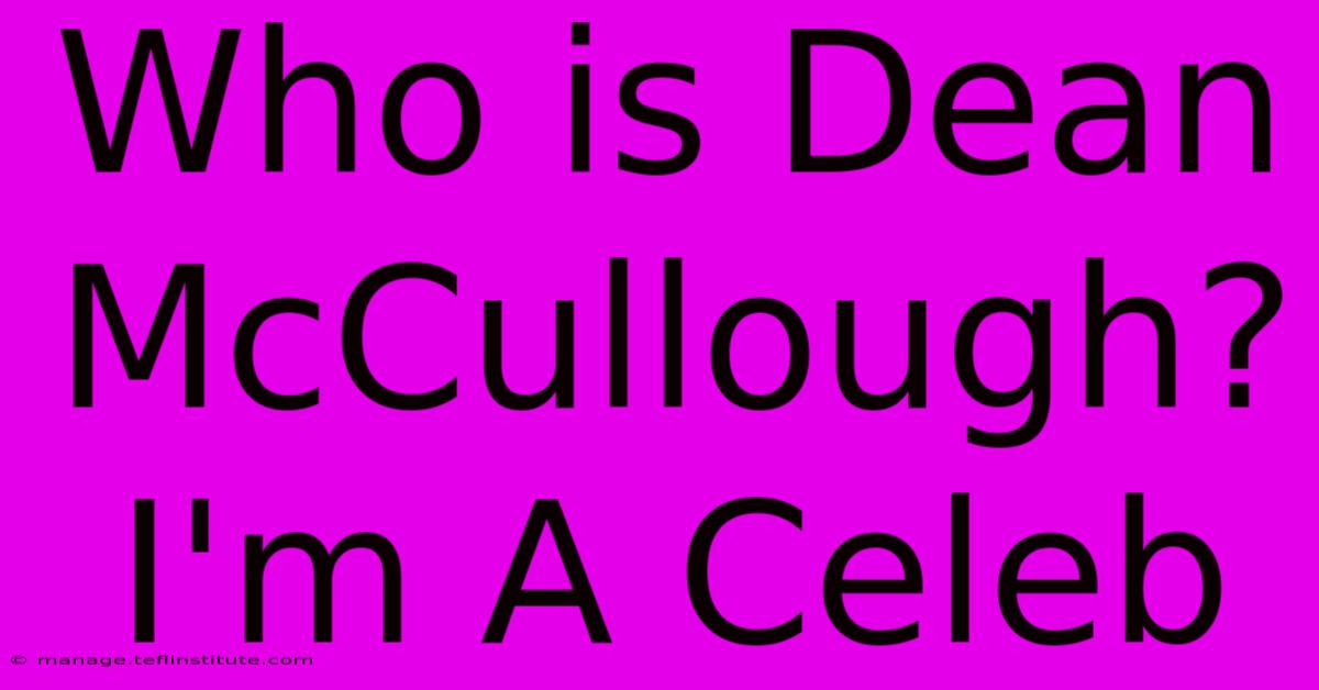 Who Is Dean McCullough? I'm A Celeb