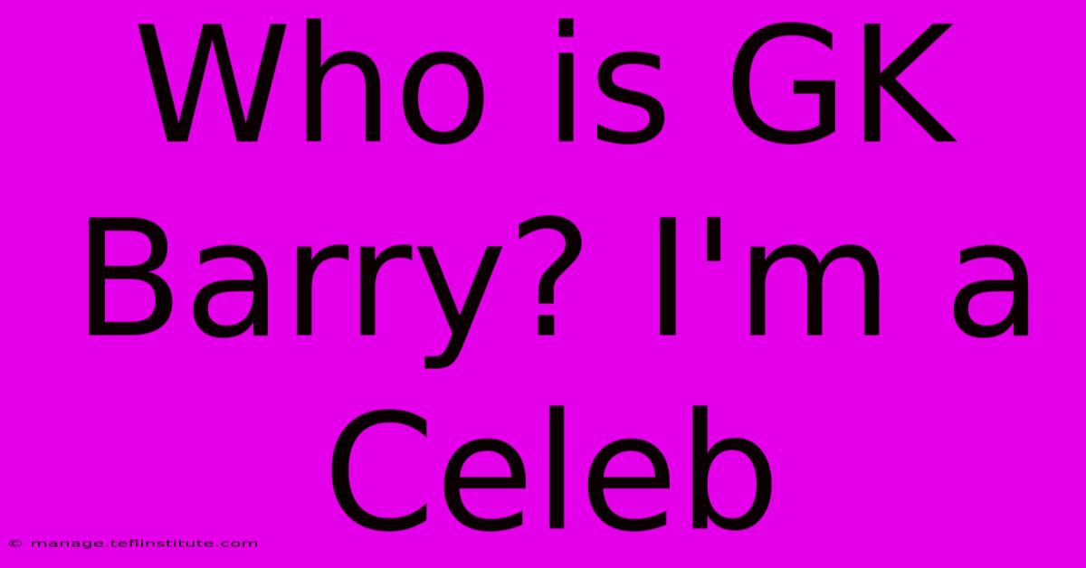 Who Is GK Barry? I'm A Celeb