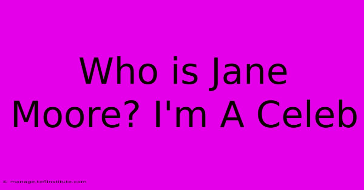 Who Is Jane Moore? I'm A Celeb