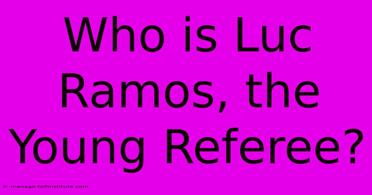 Who Is Luc Ramos, The Young Referee?