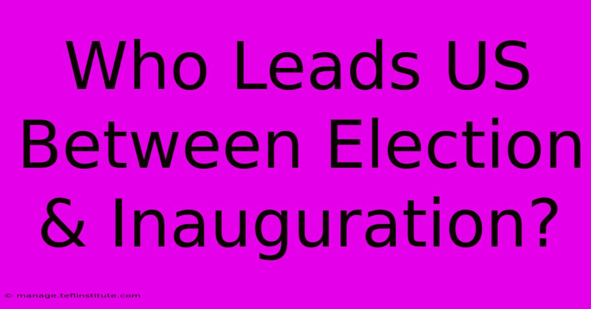 Who Leads US Between Election & Inauguration?