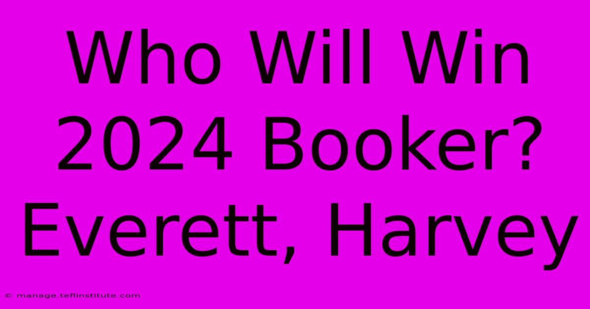 Who Will Win 2024 Booker? Everett, Harvey