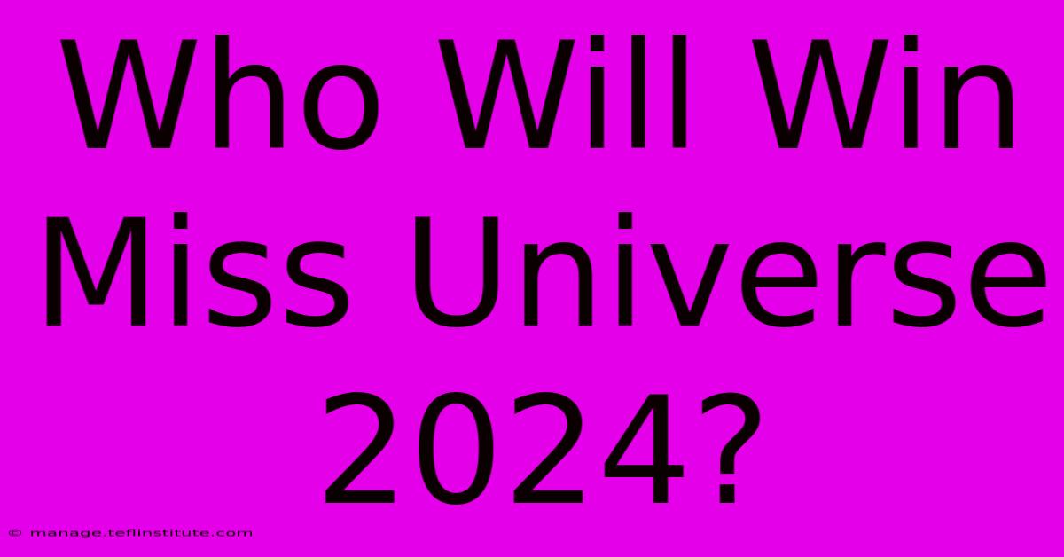 Who Will Win Miss Universe 2024?