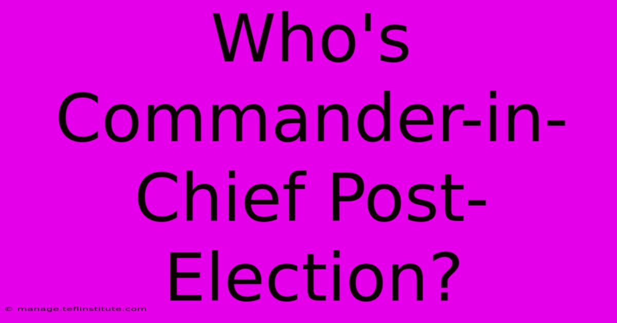 Who's Commander-in-Chief Post-Election?