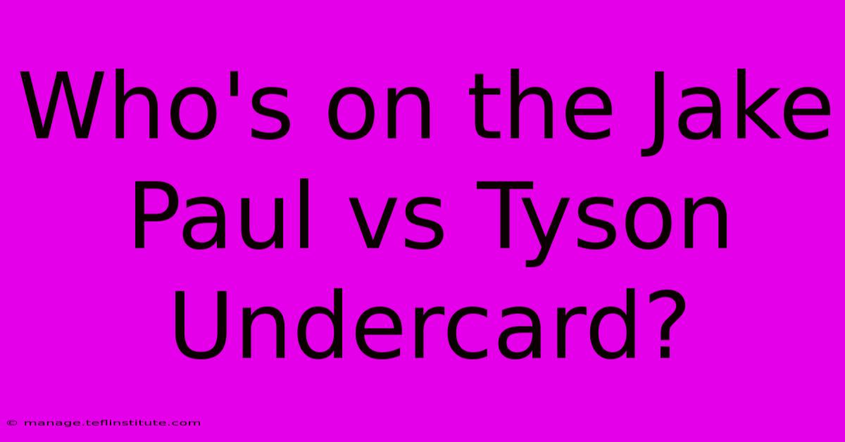 Who's On The Jake Paul Vs Tyson Undercard? 