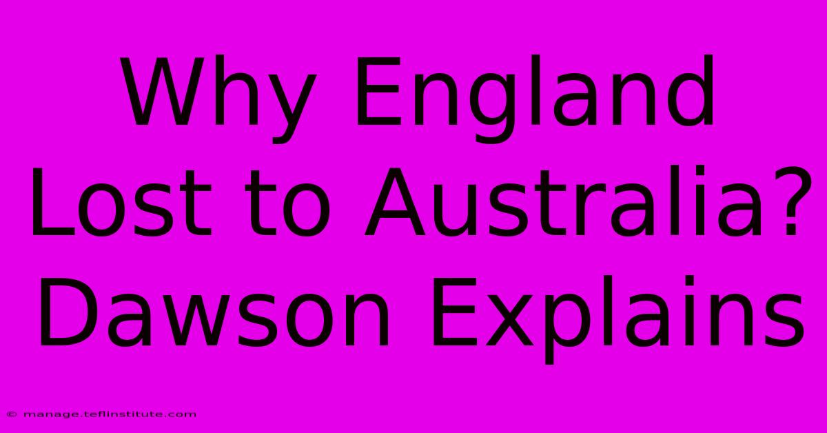 Why England Lost To Australia? Dawson Explains