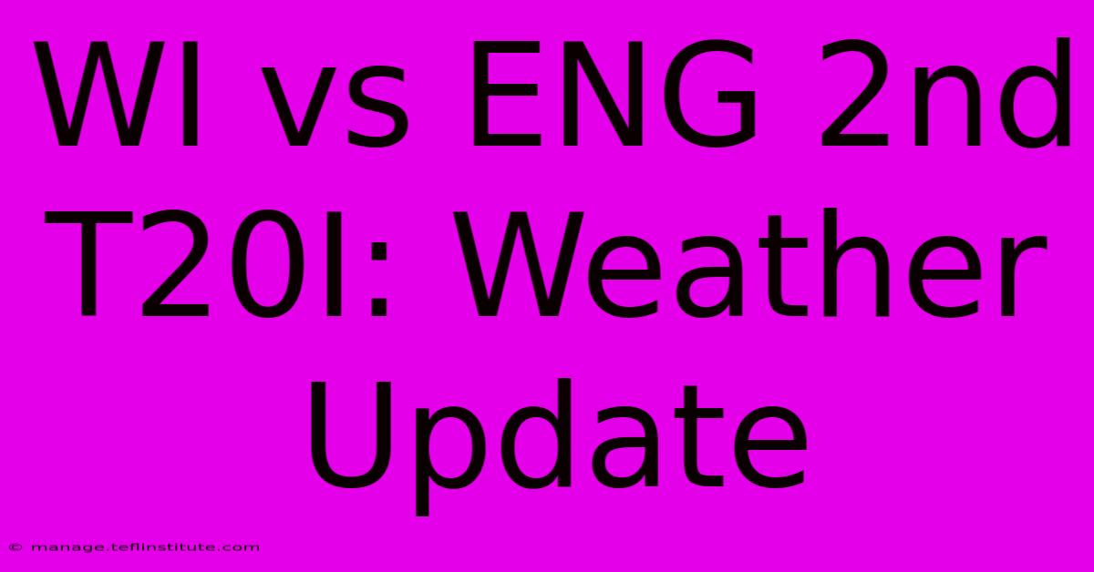 WI Vs ENG 2nd T20I: Weather Update