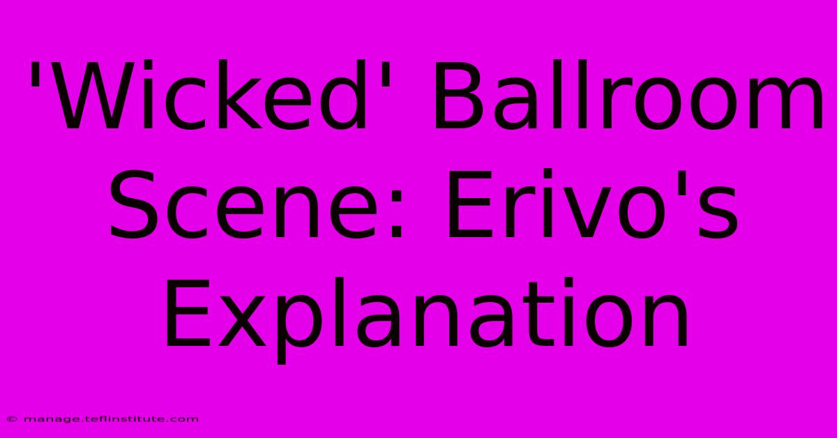 'Wicked' Ballroom Scene: Erivo's Explanation 