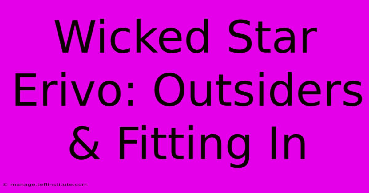 Wicked Star Erivo: Outsiders & Fitting In