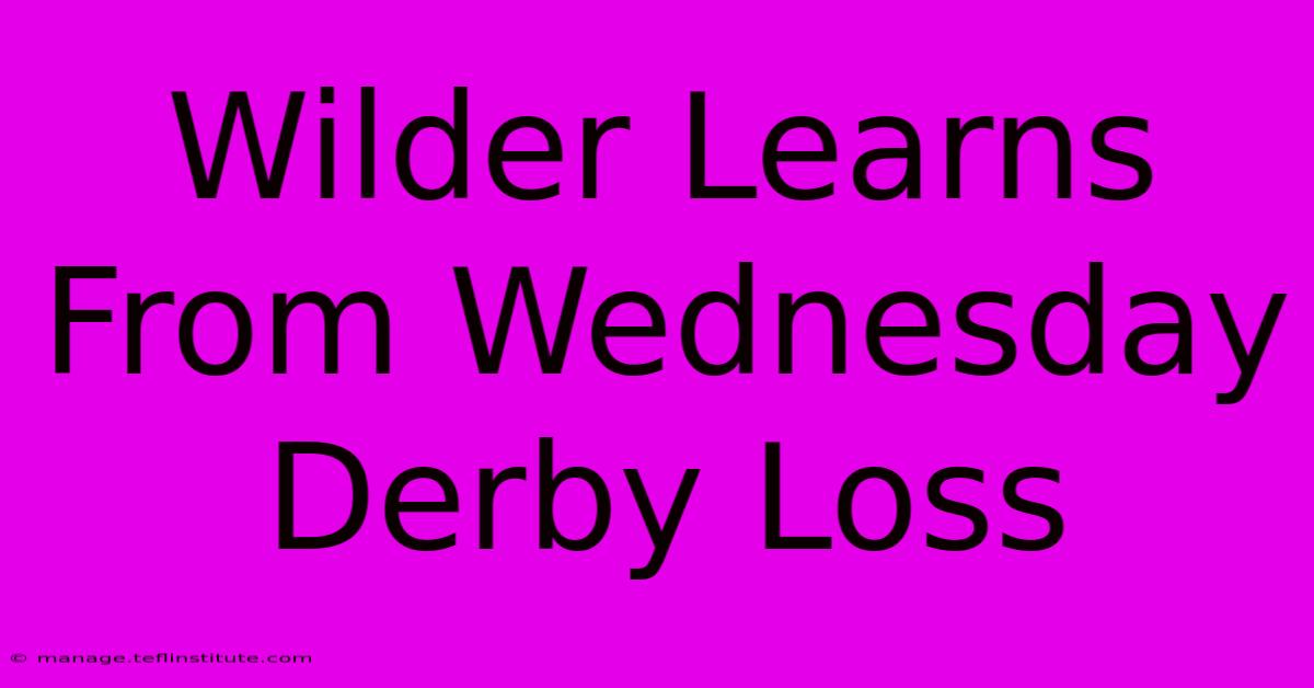 Wilder Learns From Wednesday Derby Loss