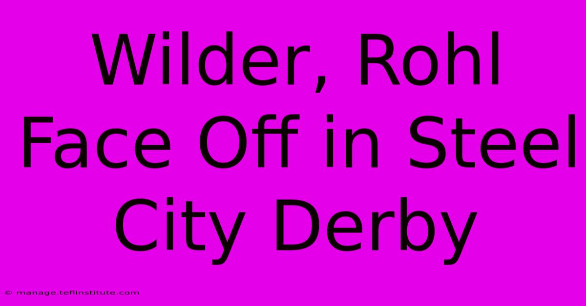 Wilder, Rohl Face Off In Steel City Derby