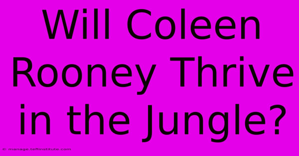 Will Coleen Rooney Thrive In The Jungle?