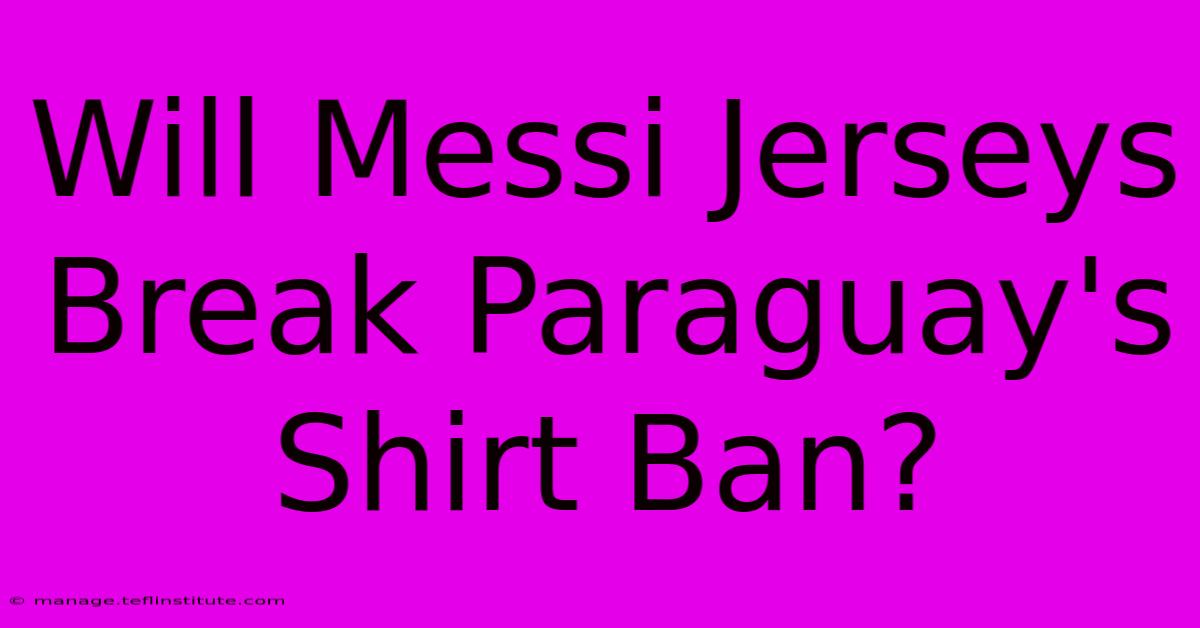 Will Messi Jerseys Break Paraguay's Shirt Ban?