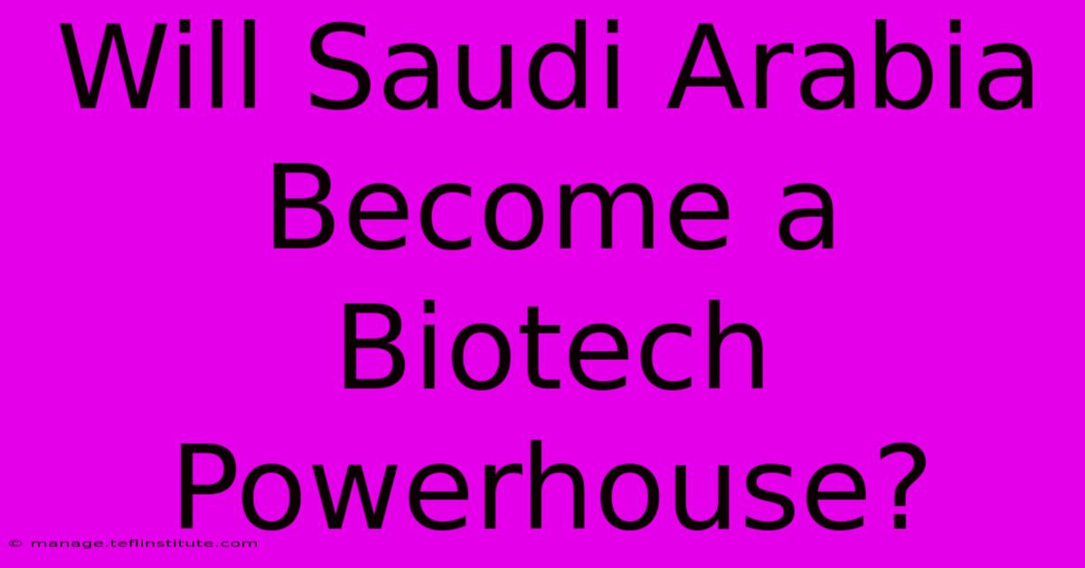 Will Saudi Arabia Become A Biotech Powerhouse?