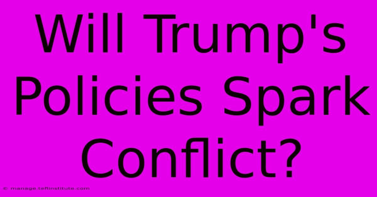 Will Trump's Policies Spark Conflict?