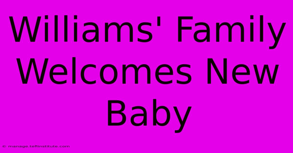 Williams' Family Welcomes New Baby