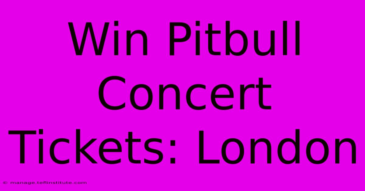 Win Pitbull Concert Tickets: London 