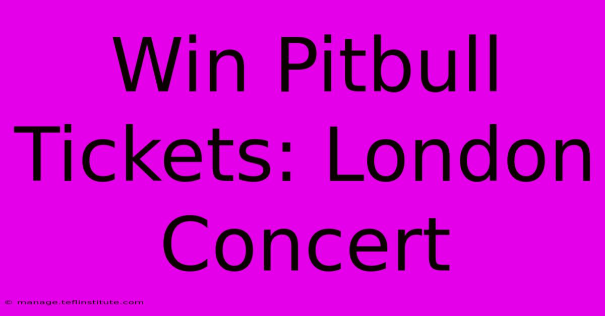 Win Pitbull Tickets: London Concert