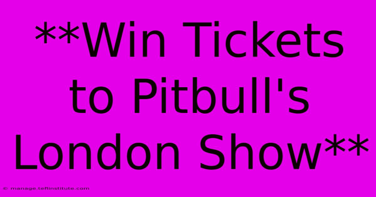 **Win Tickets To Pitbull's London Show**