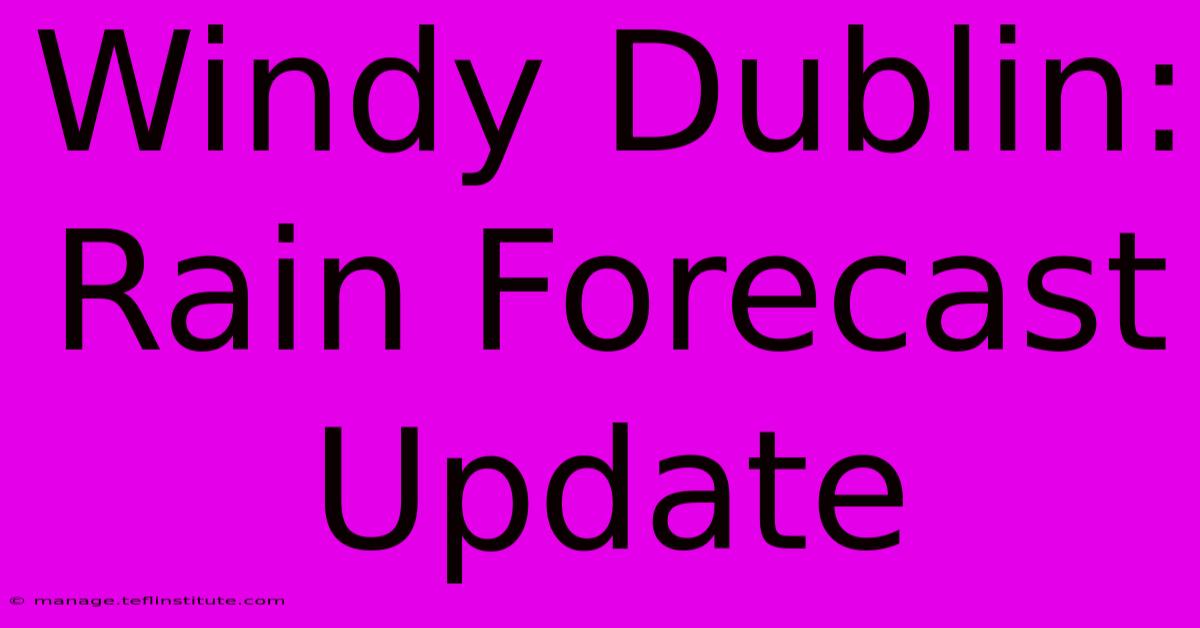 Windy Dublin: Rain Forecast Update