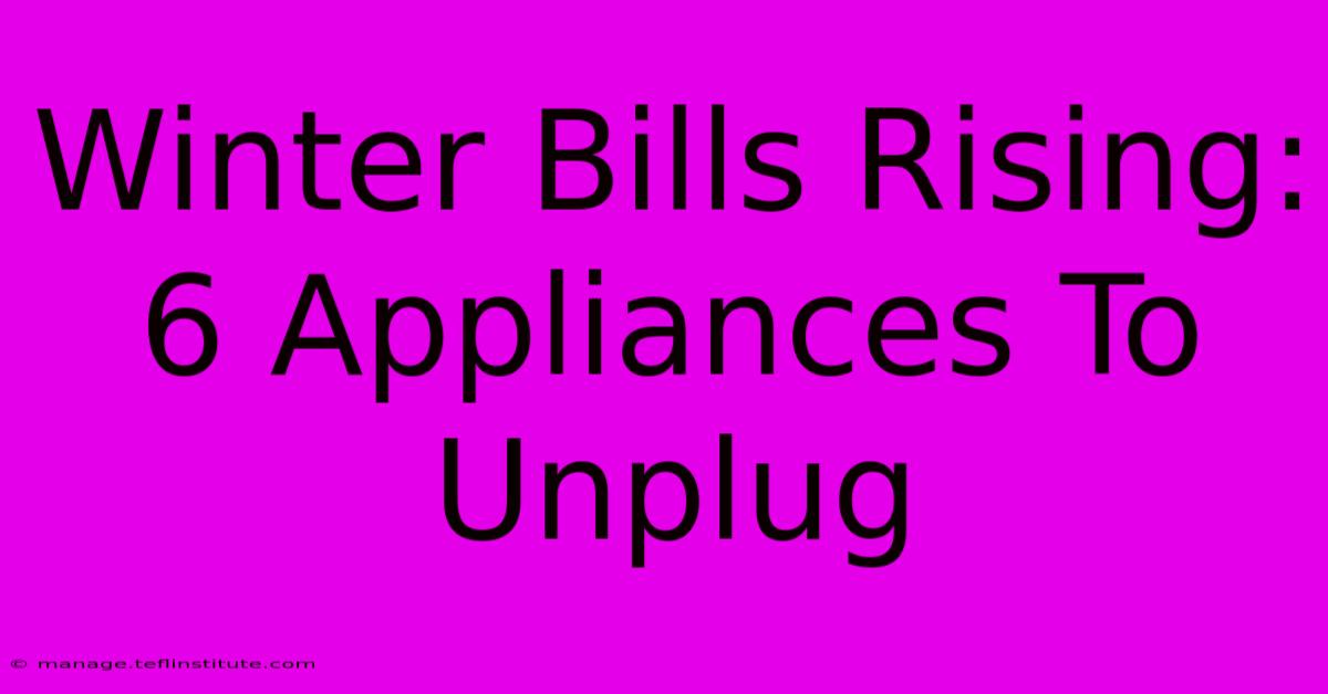 Winter Bills Rising: 6 Appliances To Unplug