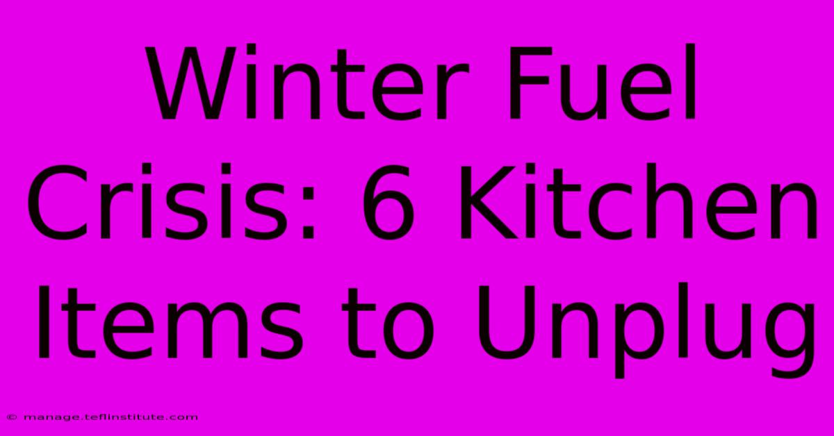 Winter Fuel Crisis: 6 Kitchen Items To Unplug