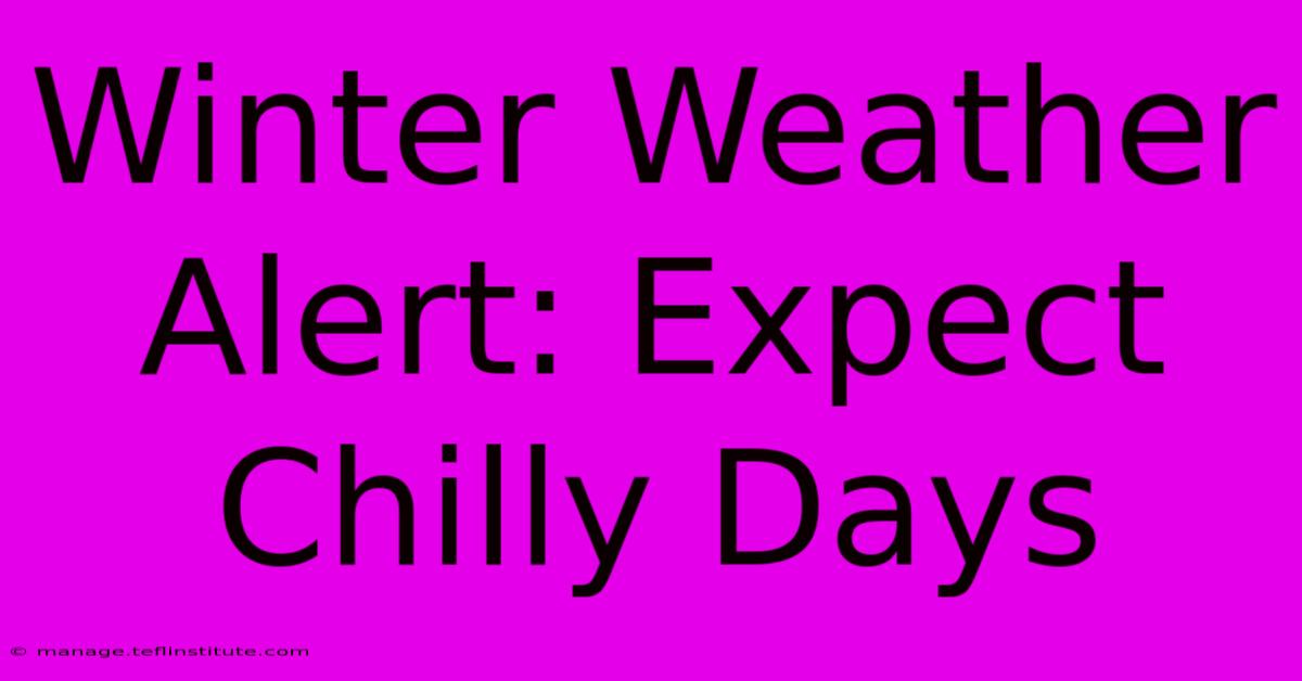 Winter Weather Alert: Expect Chilly Days