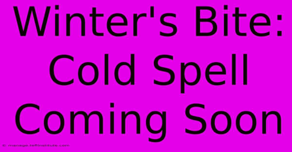 Winter's Bite: Cold Spell Coming Soon