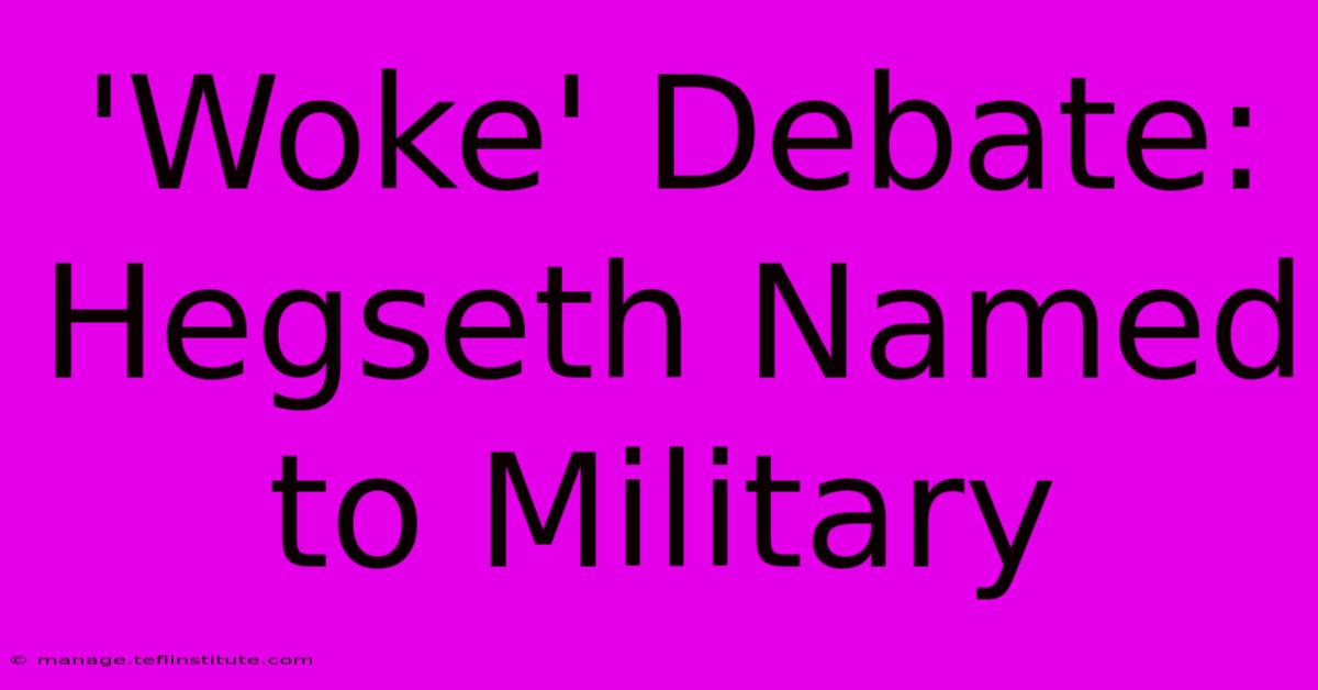 'Woke' Debate: Hegseth Named To Military