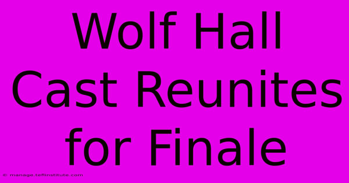 Wolf Hall Cast Reunites For Finale