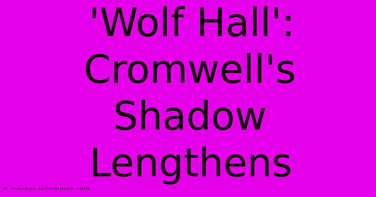 'Wolf Hall': Cromwell's Shadow Lengthens