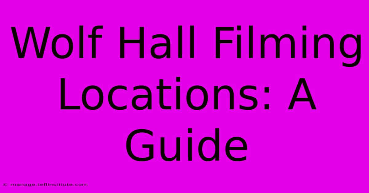 Wolf Hall Filming Locations: A Guide