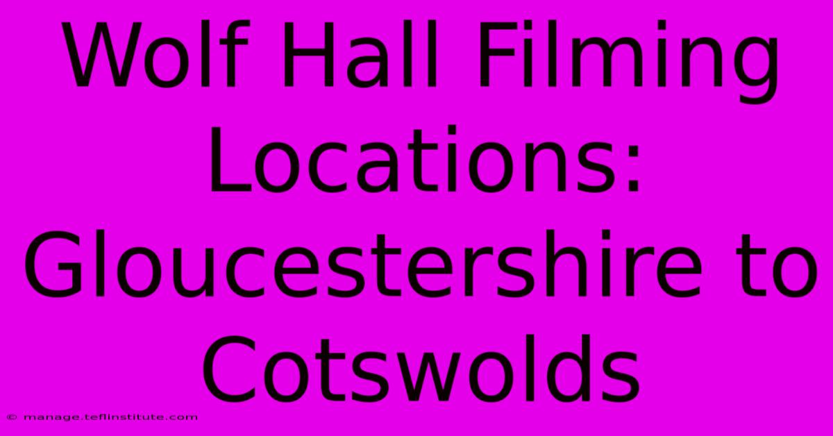 Wolf Hall Filming Locations: Gloucestershire To Cotswolds