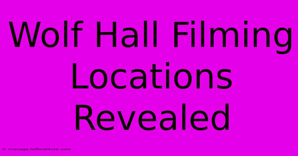 Wolf Hall Filming Locations Revealed