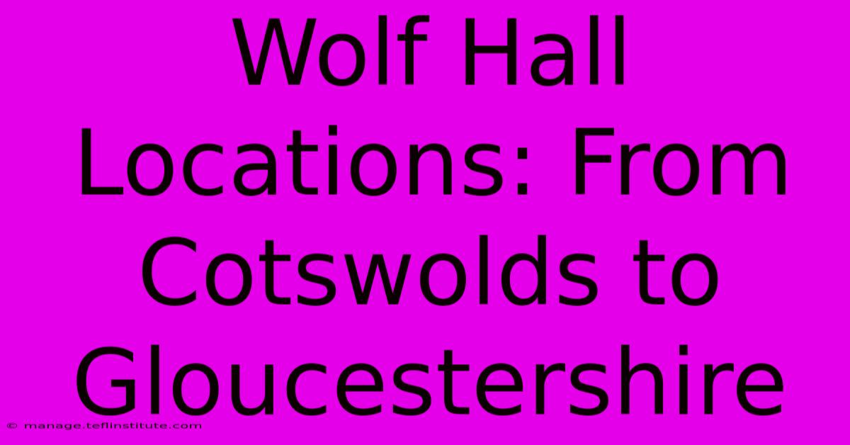 Wolf Hall Locations: From Cotswolds To Gloucestershire 