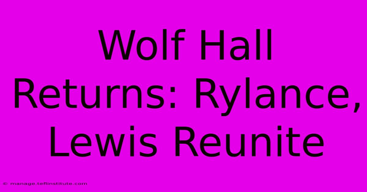 Wolf Hall Returns: Rylance, Lewis Reunite