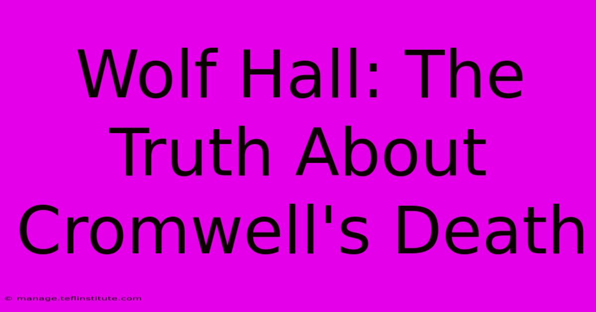 Wolf Hall: The Truth About Cromwell's Death